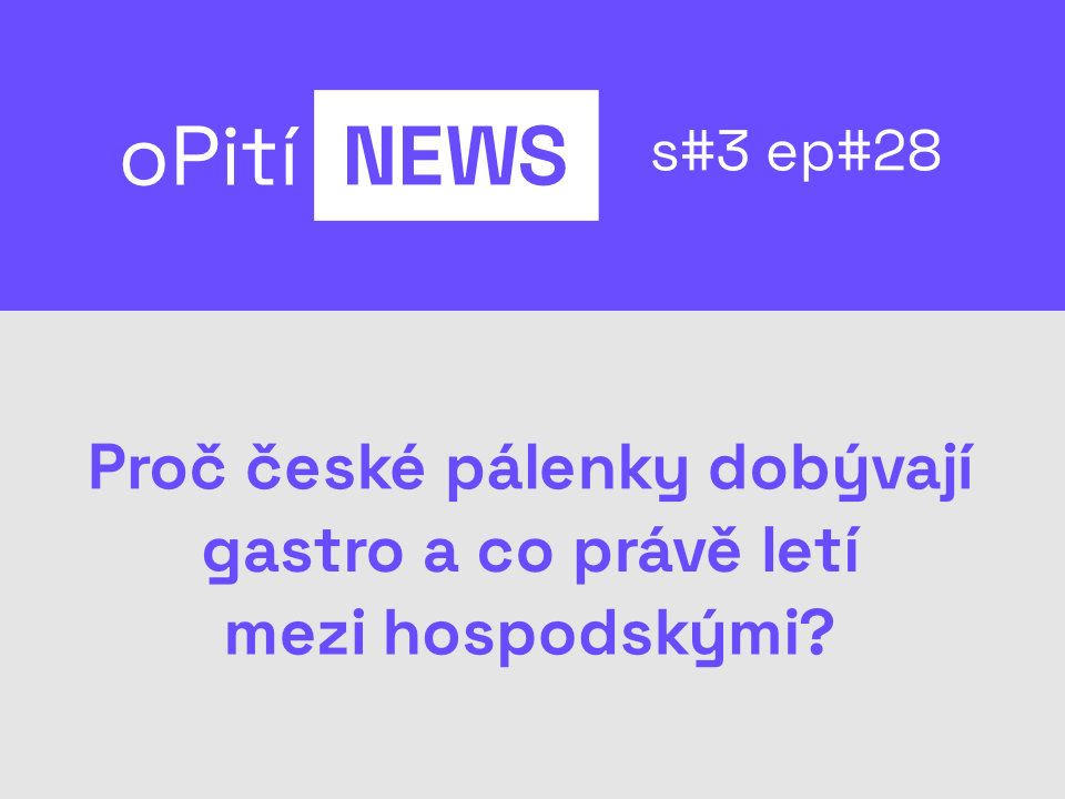 oPití S3E28 - Proč české pálenky dobývají gastro a co právě letí mezi hospodskými?