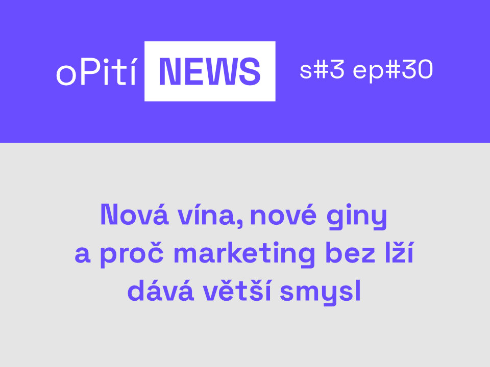 oPití S3E30 - Nová vína, nové giny a proč marketing bez lží dává větší smysl