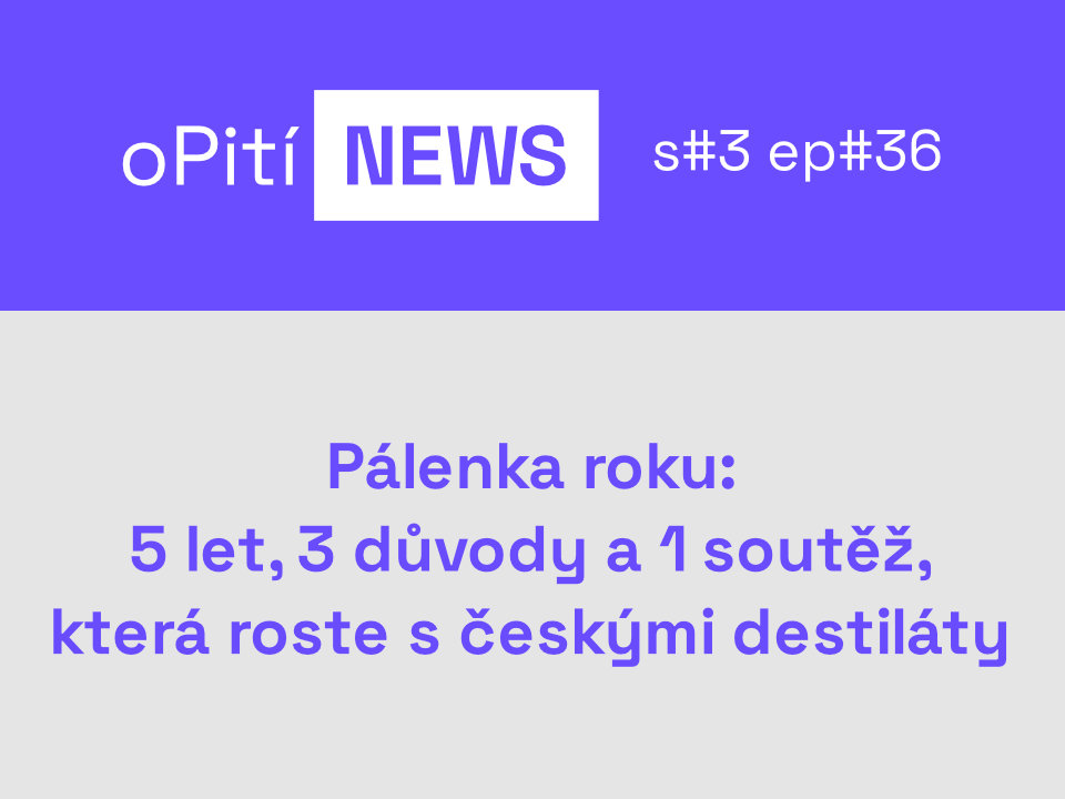 oPItí s3e36 - Pálenka roku: pět let, tři důvody a jedna soutěž, která roste s českými destiláty