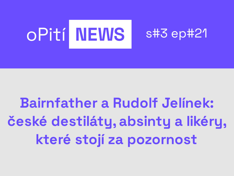 oPití S3E21 - Bairnfather a Rudolf Jelínek: české destiláty, absinty a likéry, které stojí za pozornost