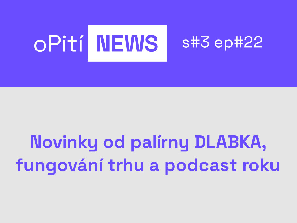 oPití S3E22 - Novinky od palírny DLABKA, fungování trhu a podcast roku