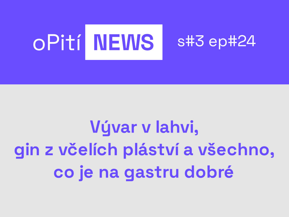 oPití S3E24 - Vývar v lahvi, gin z včelích pláství a všechno, co je na gastru dobré