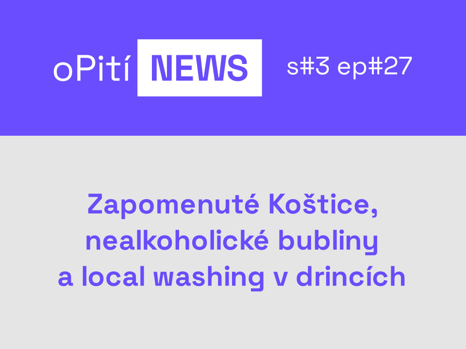 oPití S3E27 - Zapomenuté Koštice, nealkoholické bubliny a local washing v drincích