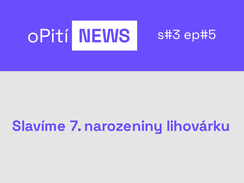 oPití NEWS S3E5 - Slavíme 7. narozeniny lihovárku