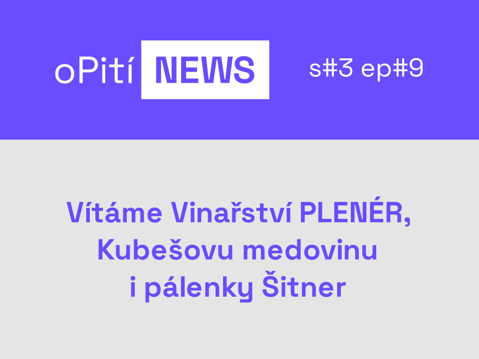 oPití NEWS S3E9 - Vítáme Vinařství PLENÉR, Kubešovu medovinu i pálenky Šitner