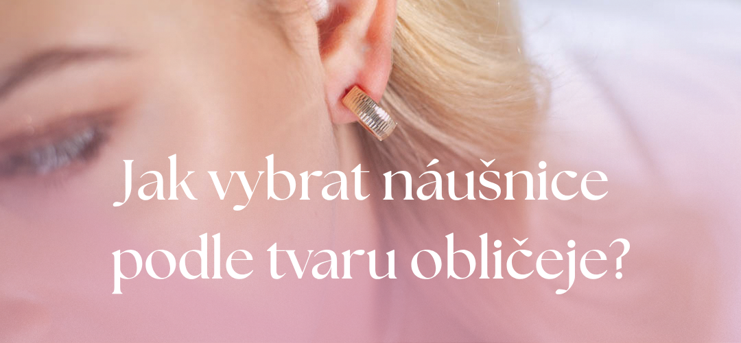 Jak vybrat náušnice podle tvaru obličeje?