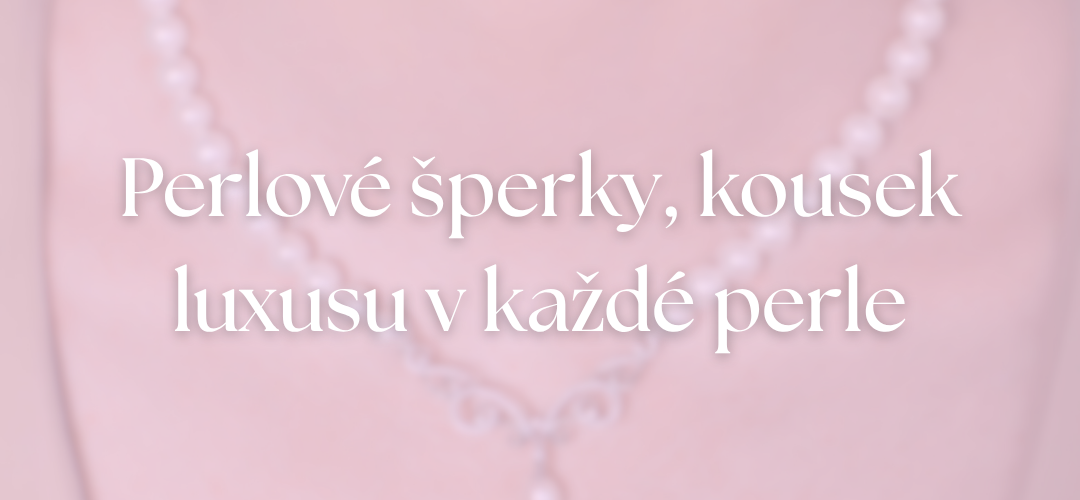 Perlové šperky, kousek luxusu v každé perle