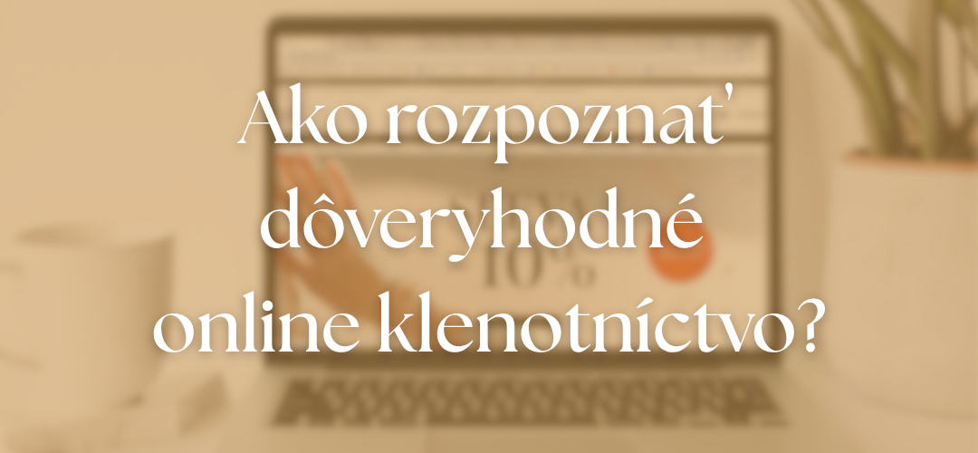 Viete, ako spoznať dôveryhodné online klenotníctvo?