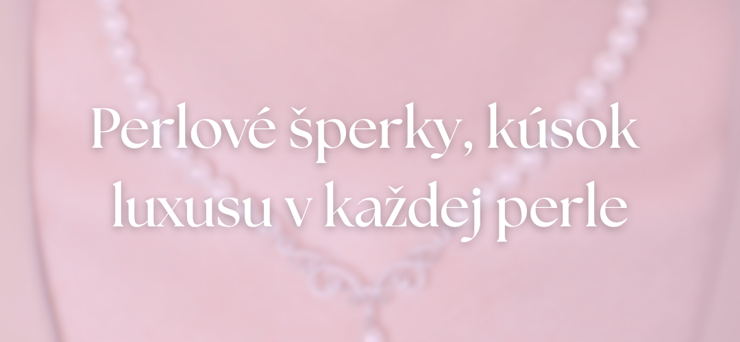 Perlové šperky, kúsok luxusu v každej perle