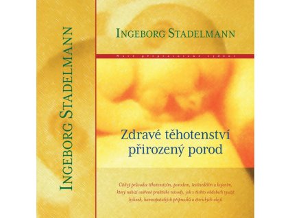 Stadelmann Ingeborg - Zdravé těhotenství, přirozený porod