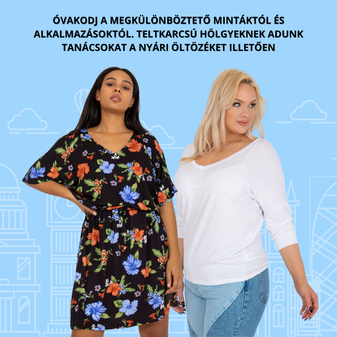 Óvakodj a megkülönböztető mintáktól és alkalmazásoktól. Teltkarcsú hölgyeknek adunk tanácsokat a nyári öltözéket illetően