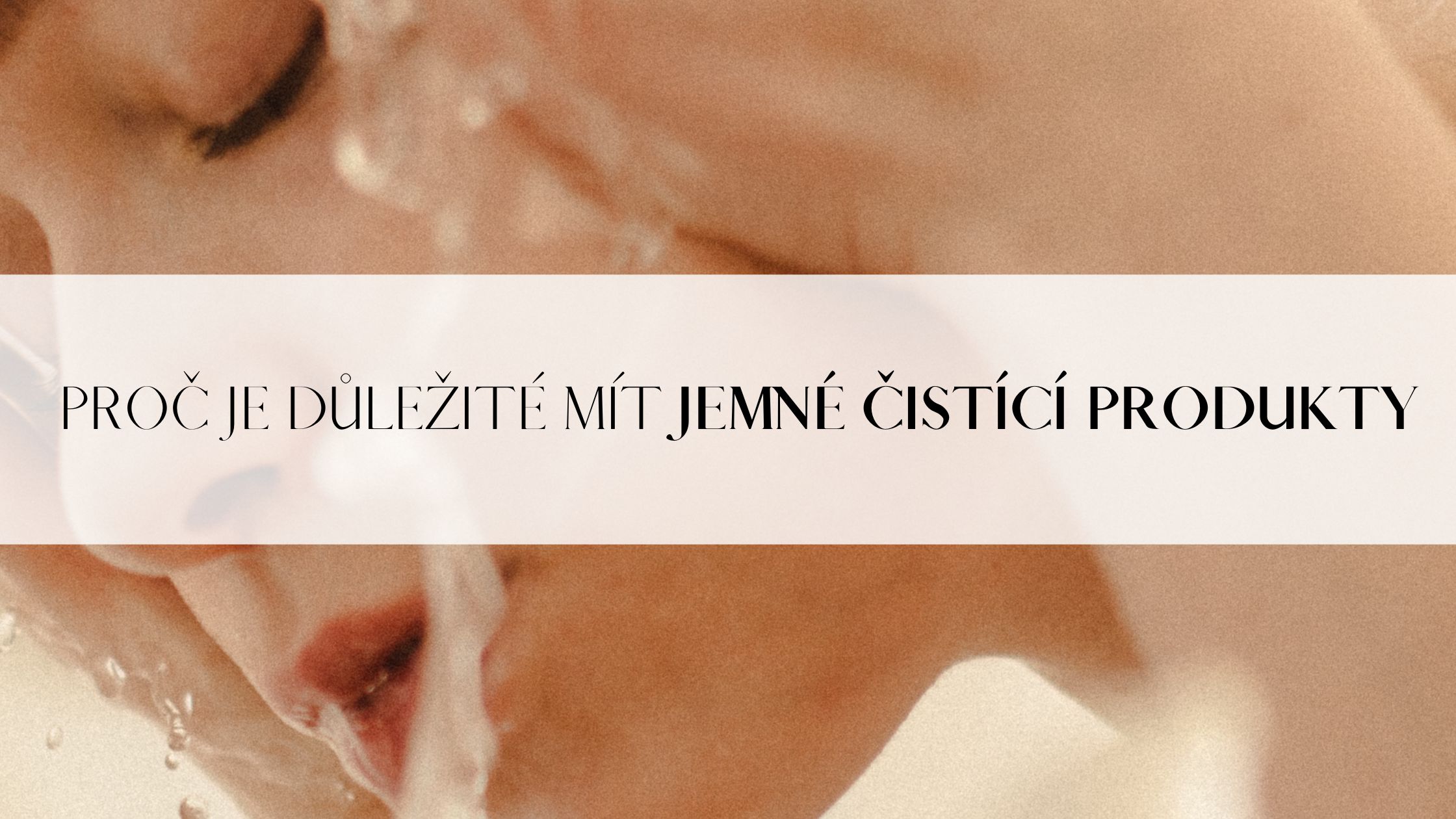 Důležitost jemného čištění pleti a nepříjemná pravda o syntetických tenzidech.