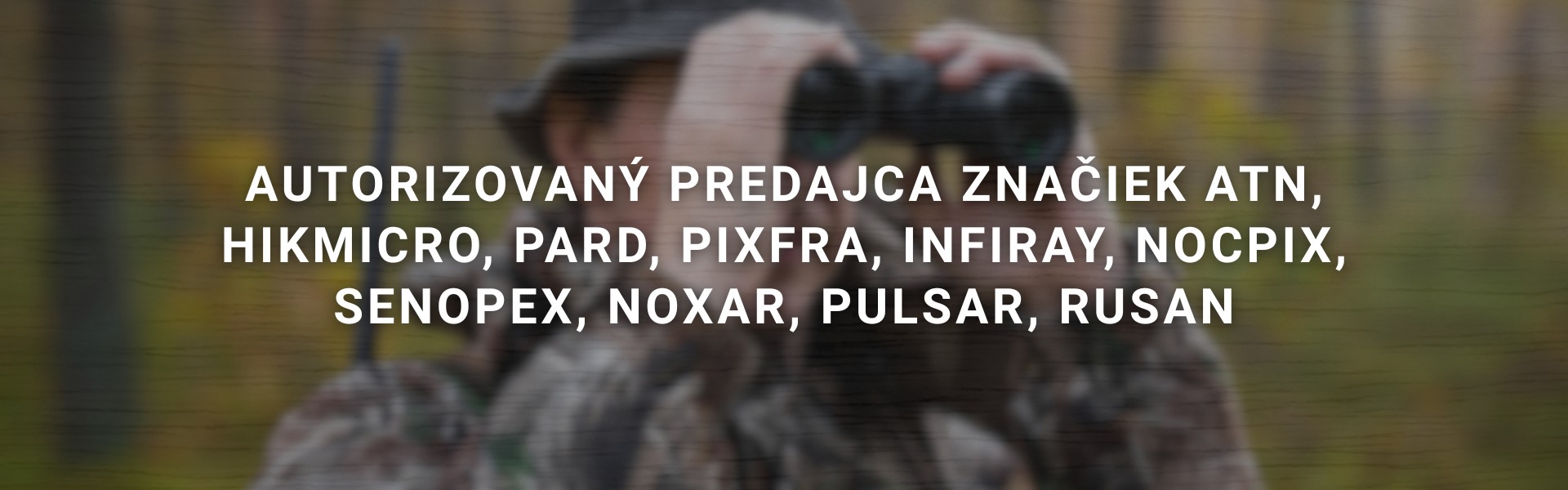 Autorizovaný predajca značiek ATN, Hikmicro, Pard, Pixfra, Infiray, Nocpix, Senopex, Noxar, Pulsar, Rusan