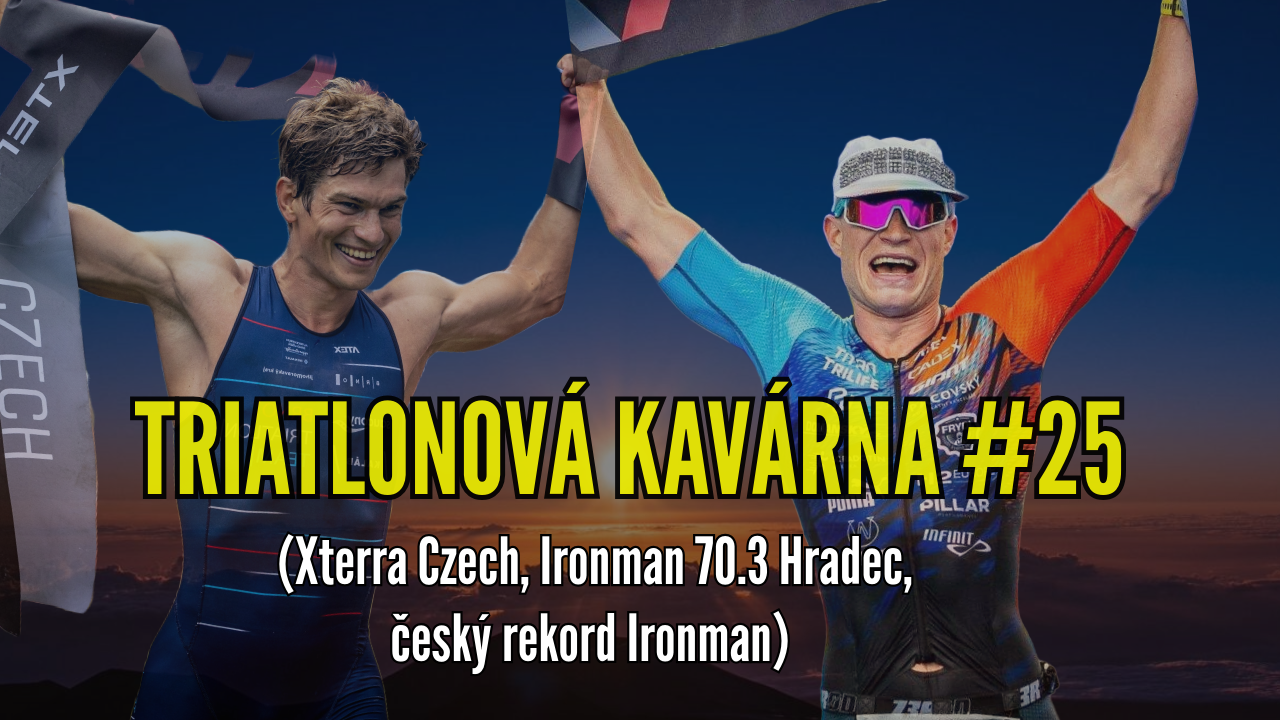 Triatlonová kavárna #25 (Xterra Czech, Ironman 70.3 Hradec, český rekord Ironman)