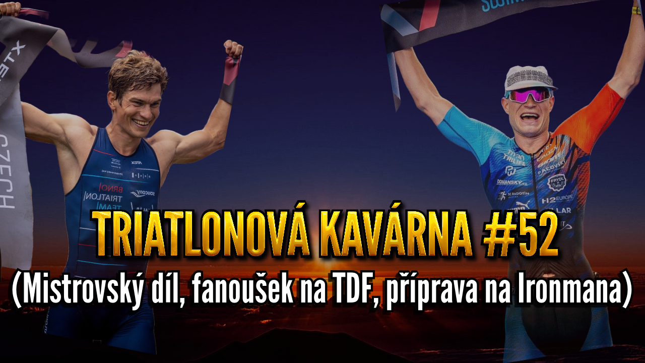 Triatlonová kavárna #52 (Mistrovský díl, fanoušek na TDF, příprava na Ironmana)