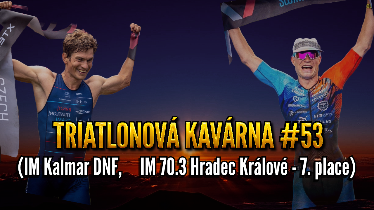 Triatlonová kavárna #53 (IM Kalmar DNF, IM 70.3 Hradec Králové - 7. place)