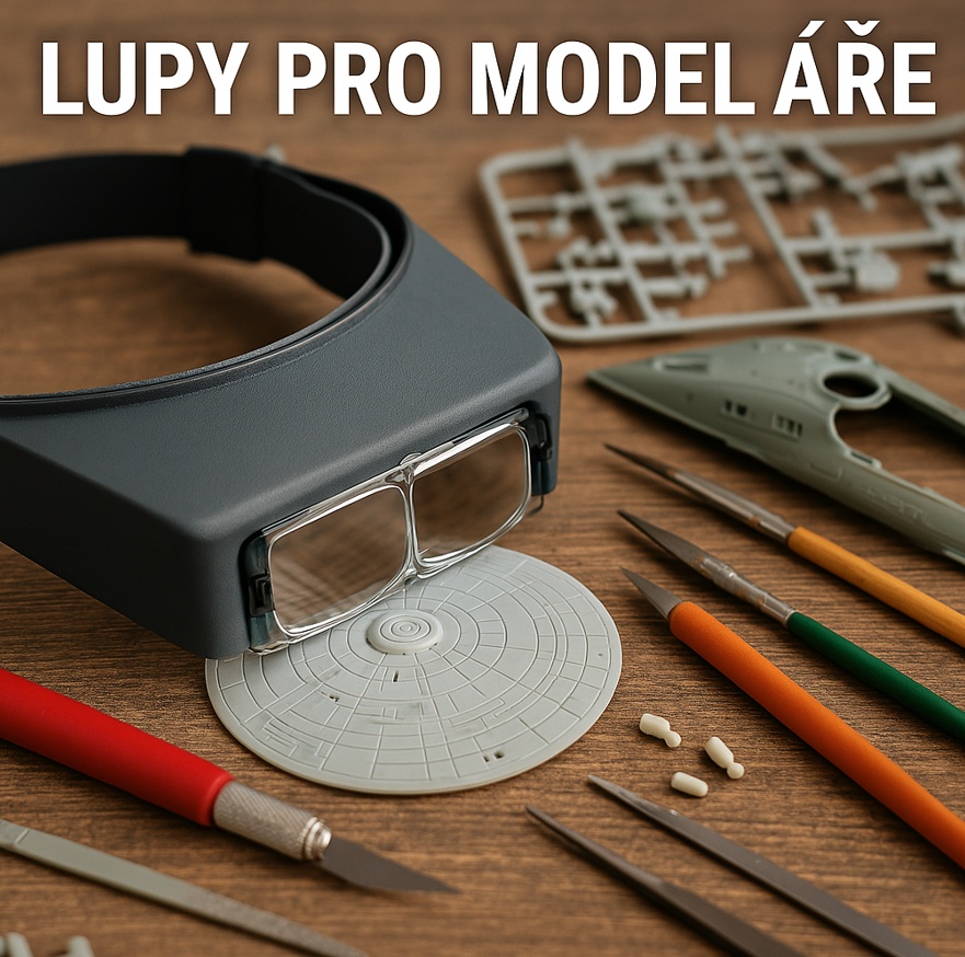 Lupy pro modeláře - jak vybrat správnou lupu pro detailní práci?