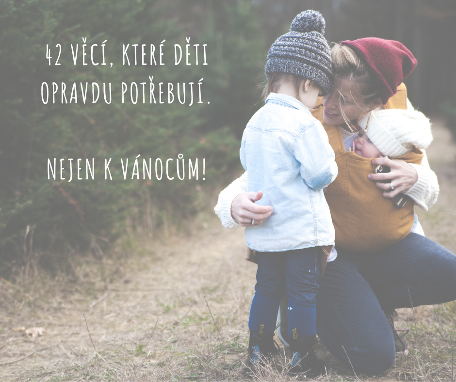 42 VĚCÍ, KTERÉ DĚTI OPRAVDU POTŘEBUJÍ. NEJEN K VÁNOCŮM.