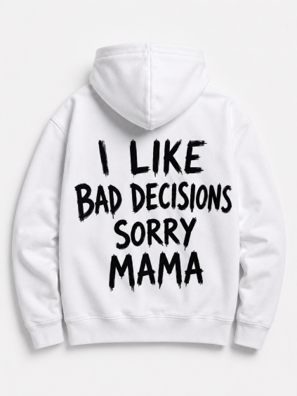 I like bad decisions sorry mama