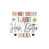 I'm Not Bossy I Just Have Better Ideas 01
