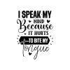 I Speak My Mind Because It Hurts To Bite My Tongue 01