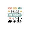 Don't Rush Me I'm Waiting For The Last Minute 01