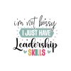 I'm Not Bossy I Just Have Leadership Skills 01