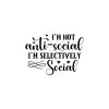 I'm Not Anti social I'm Selectively Social 01