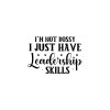 I'm Not Bossy I Just Have Leadership Skills 01