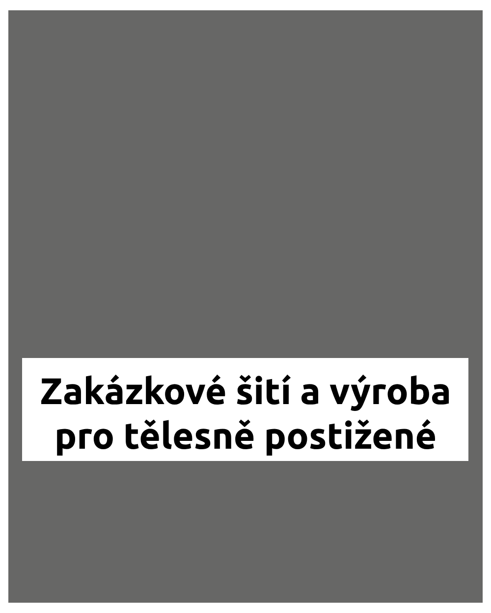Zakázkové šití a výroba pro tělesně postižené