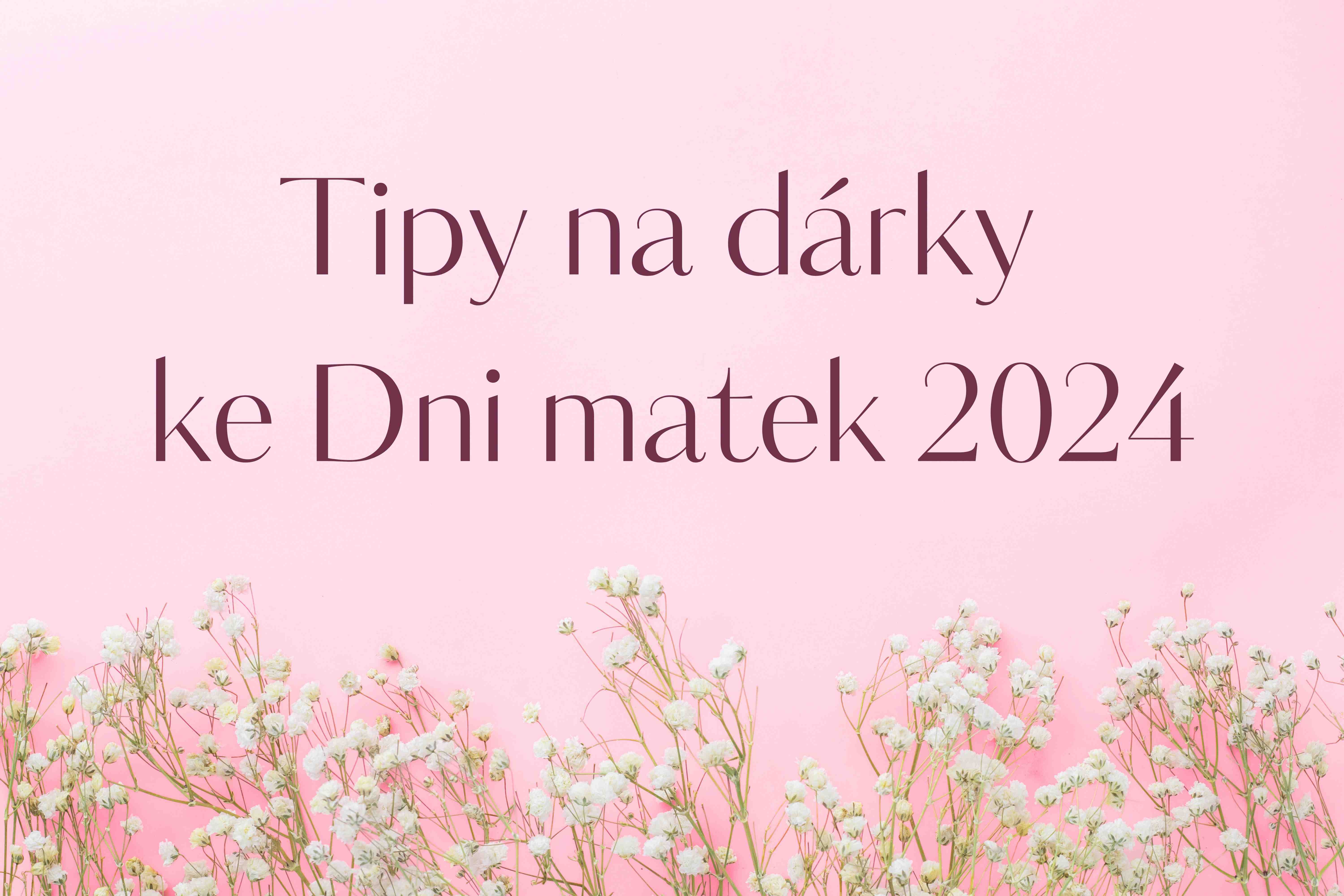 Tipy na dárky pro maminky ke dni matek 2024