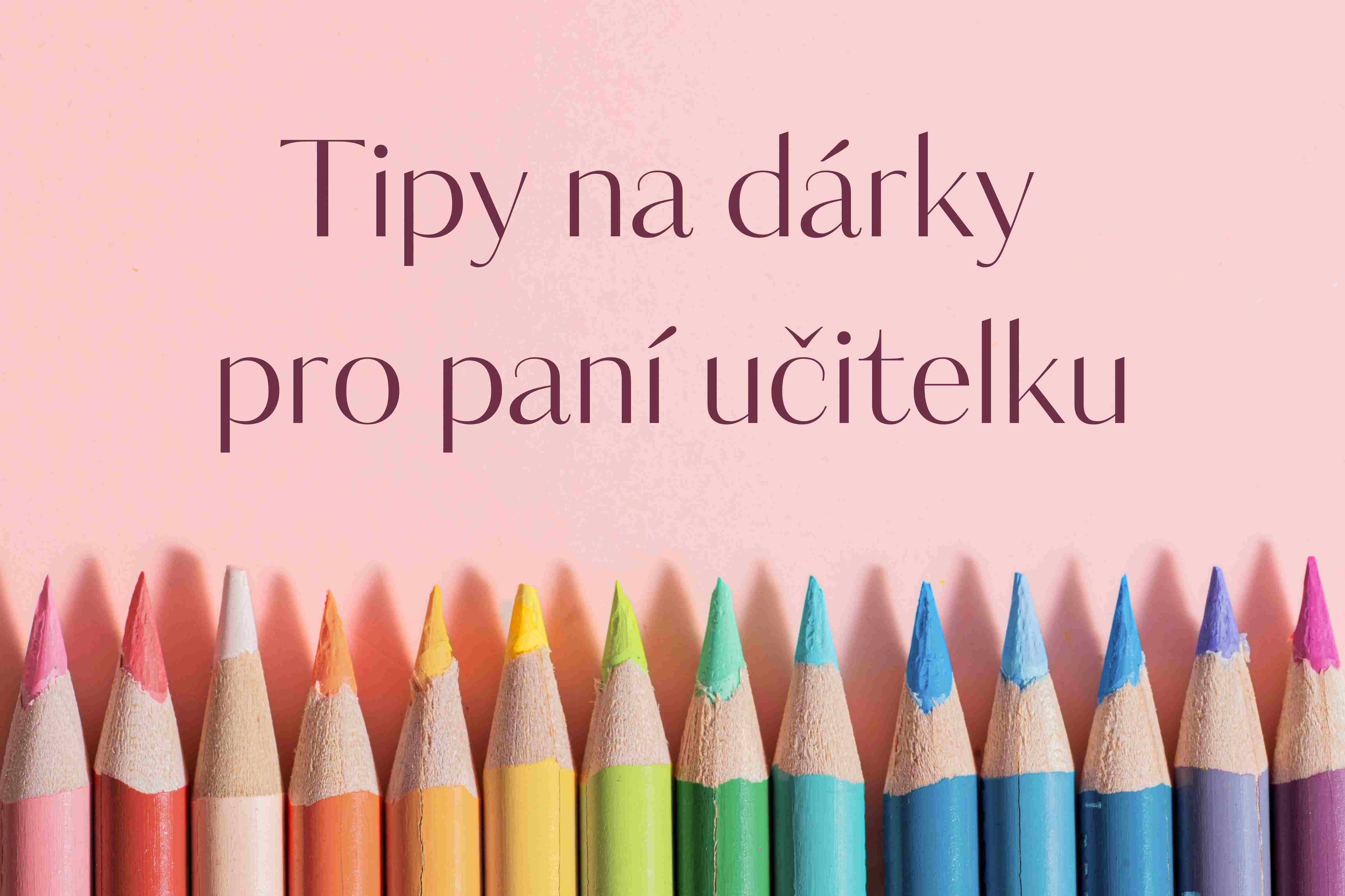 Tipy na dárky pro paní učitelku či pana učitele
