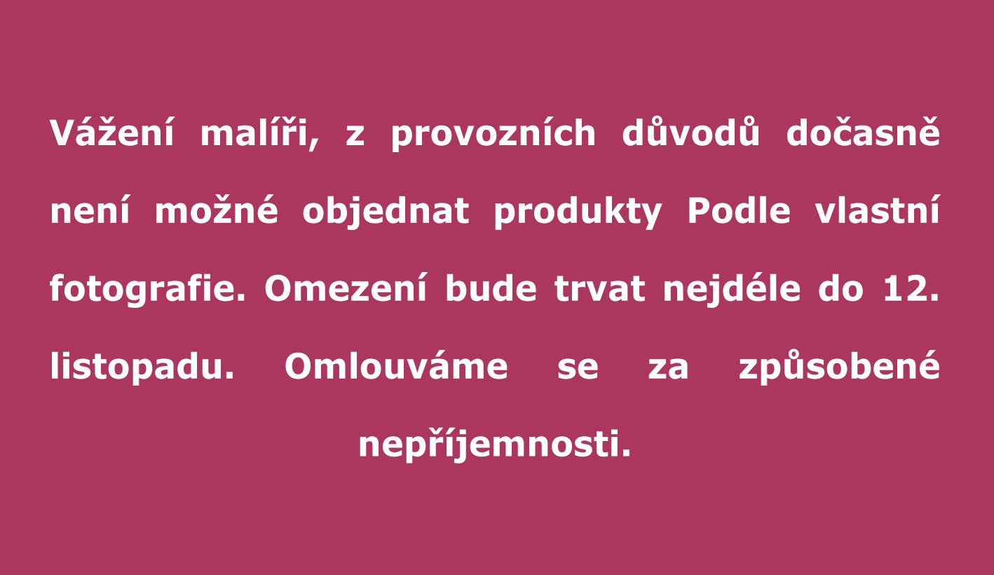 Vážení malíři, z provozních důvodů dočasně není možné objednat produty podle vlastní fotografie. Omezení bude trvat nejdéle do 12. listopadu. Omlouváme se za způsobené nepříjemnosti.