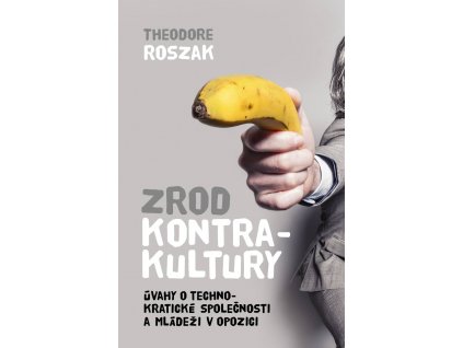 Theodore Roszak: Zrod kontrakultury. Úvahy o technokratické společnosti a mládeži v opozici