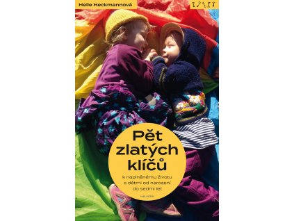 Helle Heckmannová: Pět zlatých klíčů k naplněnému životu s dětmi od narození do sedmi let