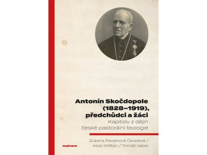 Zuzana Pavelková Čevelová, Alois Křišťan, Tomáš Veber: Antonín Skočdopole (1828–1919), předchůdci a žáci: kapitoly z dějin české pastorální teologie