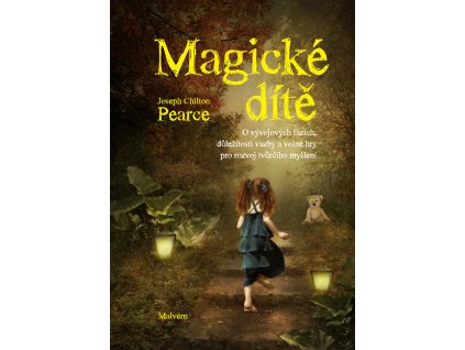 Joseph Chilton Pearce: Magické dítě. O vývojových fázích, důležitosti vazby a volné hry pro rozvoj tvůrčího myšlení