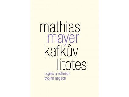 Mathias Mayer: Kafkův litotes. Logika a rétorika dvojité negace