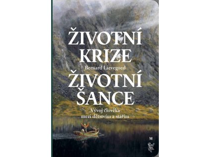 Bernard Lievegoed: Životní krize - životní šance. Vývoj člověka mezi dětstvím a stářím