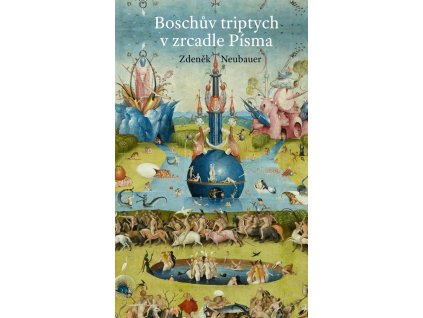 Zdeněk Neubauer: Boschův triptych v zrcadle písma. „Zahrada pozemských rozkoší“, nebo „Třetí den stvoření"?