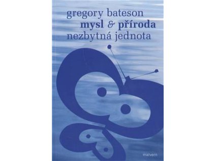 Gregory Bateson: Mysl a příroda - Nezbytná jednota