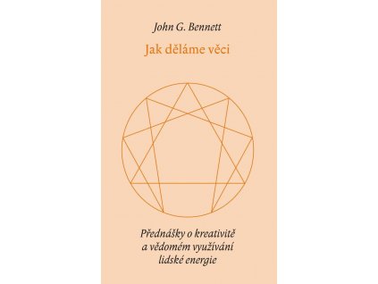 John G. Bennett: Jak děláme věci. Přednášky o kreativitě a vědomém využívání lidské energie