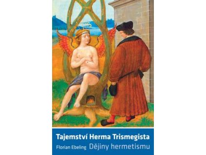 Florian Ebeling - Tajemství Herma Trismegista. Dějiny hermetismu (brož., 191 stran)