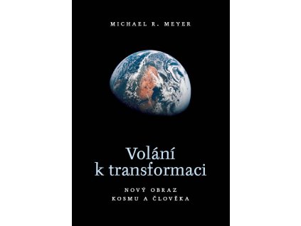 Michael R. Meyer: Volání k transformaci. Nový obraz kosmu a člověka