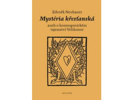 Zdeněk Neubauer - Mystéria křesťanská aneb o kosmogonickém tajemství Velikonoc