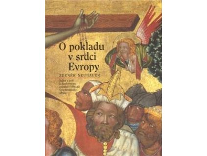 Zdeněk Neubauer: O pokladu v srdci Evropy. Jedna z cest k duchovnímu bohatství obrazů Vyšebrodského oltáře (144 str., váz.)