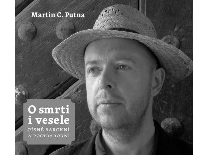 Martin C. Putna: O smrti i vesele. Písně barokní a postbarokní. Kniha a CD - Zpívá M. C. Putna, David Cizner a Musica Fresca.