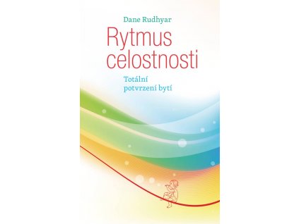 Dane Rudhyar: Rytmus celostnosti. Totální potvrzení bytí