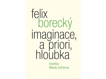 Felix Borecký: Imaginace, a priori, hloubka. Estetika Mikela Dufrenna