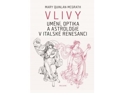 Mary Quinlan-Mc Grath: Vlivy. Umění, optika a astrologie v italské renesanci